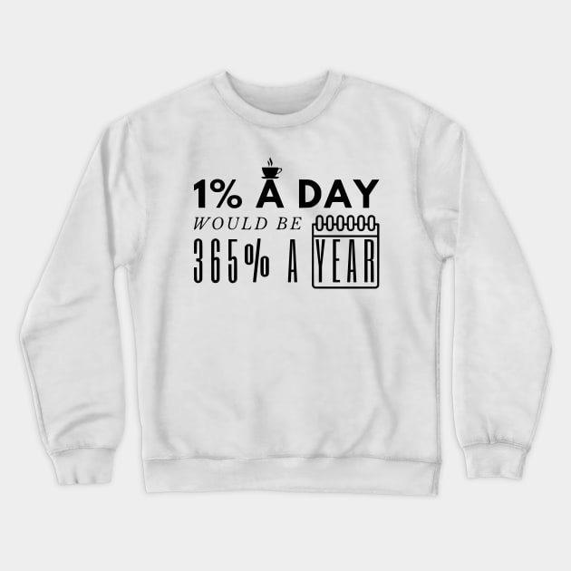 1 Percent a Day Would be 365 Percent a Year Crewneck Sweatshirt by ANEW